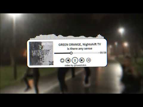 GREEN ORXNGE, Nightshift TV - is there any sense
