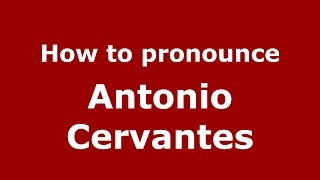 How to pronounce Antonio Cervantes