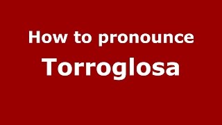 How to pronounce Torroglosa