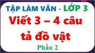 Viết 3 - 4 câu tả đồ vật em yêu thích PHẦN 2| Tập làm văn lớp 3| CÔ HẢO