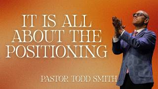 IT IS ALL ABOUT THE POSITIONING | PASTOR TODD SMITH | 08.09.26