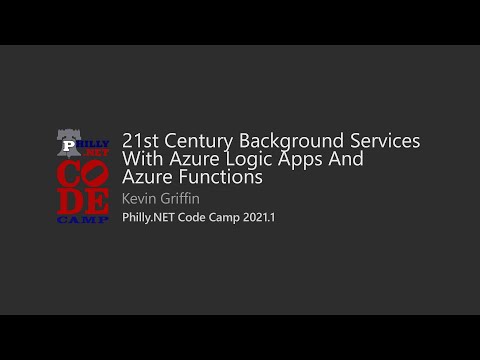 Background Services w/ Azure Logic Apps & Azure Functions - Kevin Griffin @ Philly.NET CodeCamp 2021
