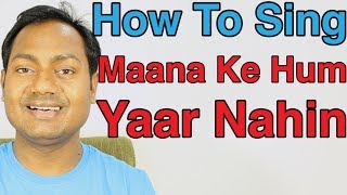How To Sing  Maana Ke Hum Yaar Nahin - Meri Pyari 