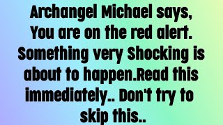 💌 God message today I Archangel Michael says, You are on the red alert, Something very Shocking..