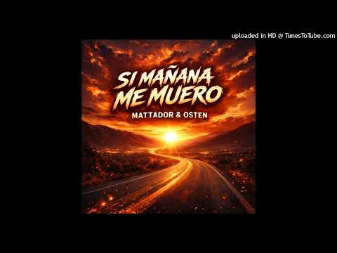 MATTADOR - SI MAÑANA ME MUERO FEAT OSTEN