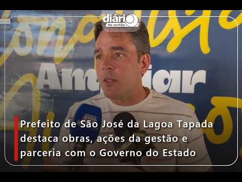 Prefeito de São José da Lagoa Tapada destaca obras, ações da gestão e parceria com Governo do Estado