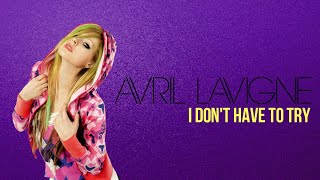 Avril Lavigne - I Don&#39;t Have To Try (Lyrics)
