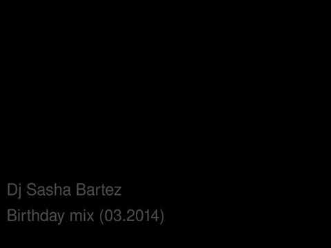 Dj Sasha Bartez Birthday mix 03 2014