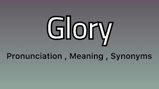 Glory meaning - Glory pronunciation - Glory example - Glory synonyms