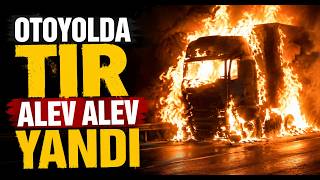 Otoyolda Tır Alev Alev Yandı