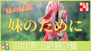 山本周五郎の感動短編　『妹の縁談』全文朗読　　　　読み手七味春五郎　　発行元丸竹書房　　AudioBookFile#347