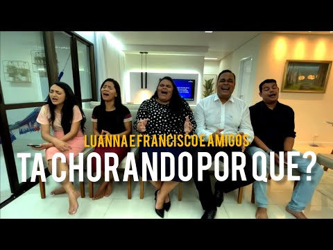 Tá Chorando por que ? - Luanna e Francisco, Elísio Neto, Stefhany, Raillany Alves - Cover