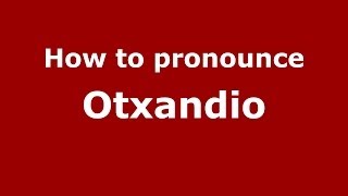 How to pronounce Otxandio