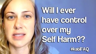 Will I ever have control of self-harm? Website/YouTube Wednesday! #KatiFAQ