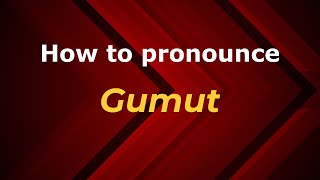 How to pronounce Gumut
