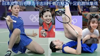 日本女子羽毛球选手志田千春的魅力十足的趣味集锦