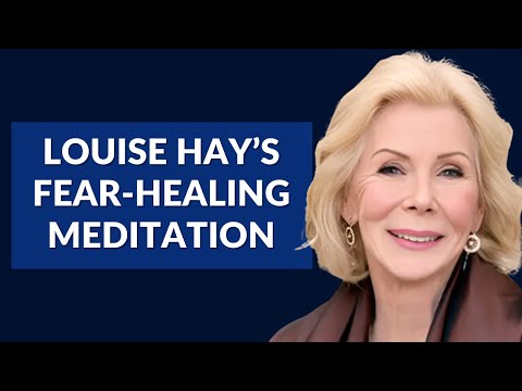 Louise Hay’s Guided Meditation to Release Fear and Embrace Peace