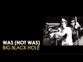 WAS (NOT WAS)  Big Black Hole  2008