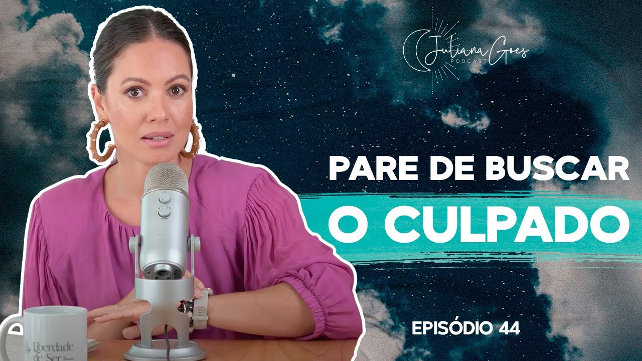 PARE DE BUSCAR O CULPADO | JULIANA GOES PODCAST
