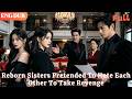 ENG DUB Reborn Sisters Pretended To Hate Each Other To Take Revenge Drama Minidrama