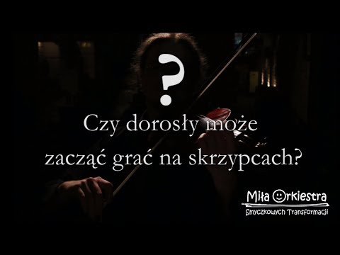 Czy dorosly moze zacząć grać na skrzypcach? MOST 2017