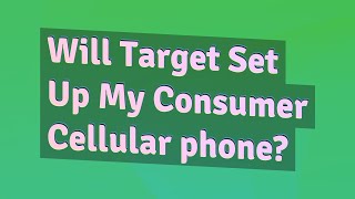 Will Target Set Up My Consumer Cellular phone?