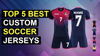Top 5 Best Custom Soccer Jerseys | Top Custom Soccer Jerseys