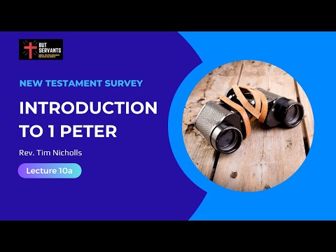 Introduction to 1 Peter | NT Intro 2 | Lecture 10a | Rev. Tim Nicholls | But Servants