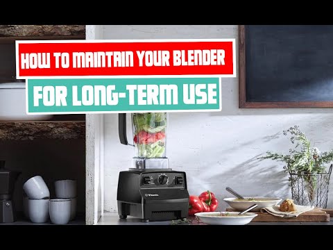How to Maintain Your Blender for Long Term Use | Blender Expert Tips and Tricks