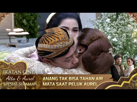Air Mata Anang Tak Tertahankan Saat Memeluk Aurel - IKATAN CINTA ATTA & AUREL SPESIAL SIRAMAN