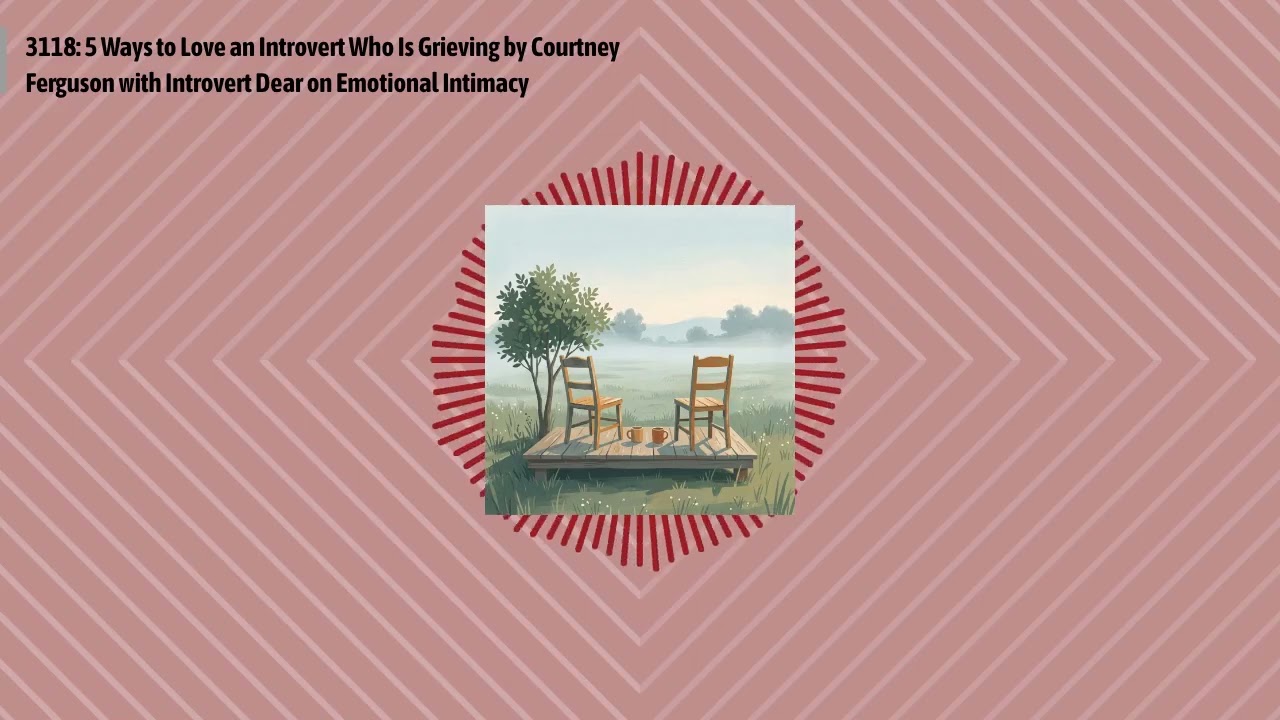 3118: 5 Ways to Love an Introvert Who Is Grieving by Courtney Ferguson with Introvert Dear on...