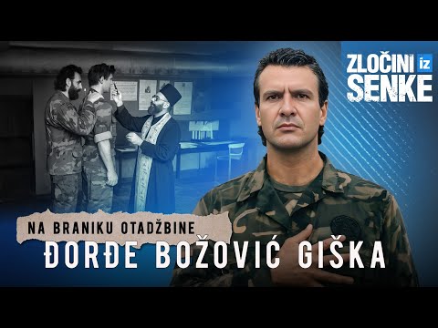 ZLOČINI IZ SENKE 33 - ĐORĐE BOŽOVIĆ GIŠKA na braniku otadžbine (4. deo)