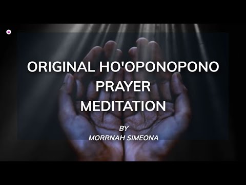 POWERFUL ORIGINAL HO'OPONOPONO PRAYER MEDITATION by Morrnah Simeona for Healing & Forgiveness