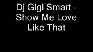 Dj Gigi Smart - Show Me Love Like That