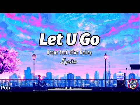 LET U GO |Deanz feat. Cleo Kelley| Lyrics-Pop