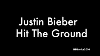 Justin Bieber - Hit The Ground Lyrics