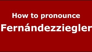 How to pronounce Fernándezziegler