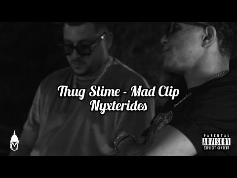 Thug Slime, Mad Clip - Nyxterides ( FULL & CLEAR )
