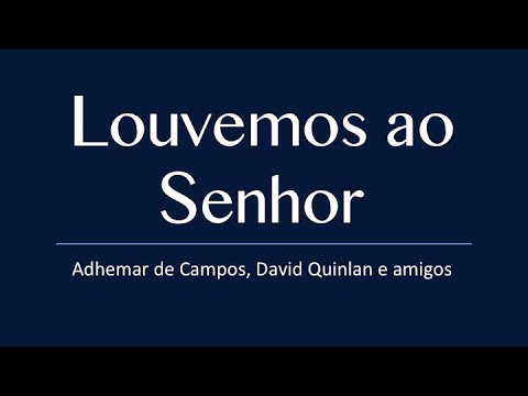 LOUVEMOS AO SENHOR -  Adhemar de Campos, David Guinlan e amigos - LETRA