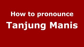 How to pronounce Tanjung Manis
