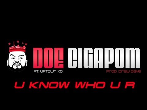 D.O.E. C.I.G.A.P.O.M. (Doe Cigapom) - U Know Who U R Feat. Uptown XO