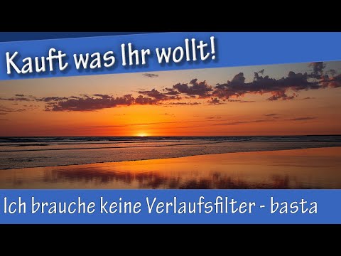 Kauft was Ihr wollt! Ich brauche keine Verlaufsfilter - basta