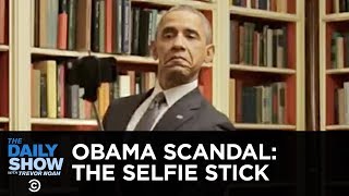 Obama&#39;s Selfie Stick: The Worst Scandal in Presidential History | The Daily Show