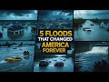 5 Historic Floods That Changed America Forever