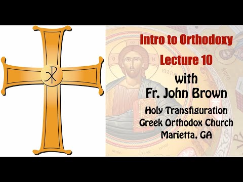 Intro to Orthodoxy - Lecture 10 by Fr. John Brown