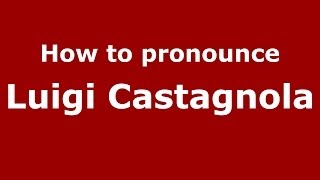 How to pronounce Luigi Castagnola