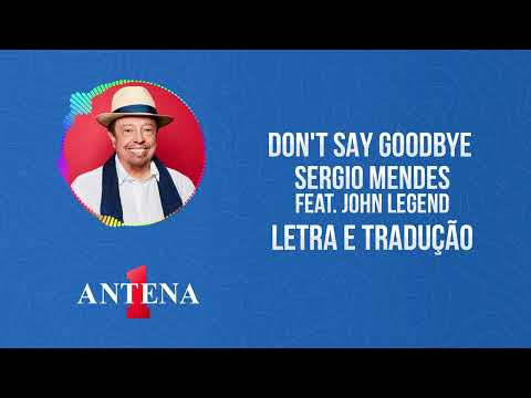 Antena 1 - Sergio Mendes Feat. John Legend - Don't Say Goodbye - Letra e Tradução