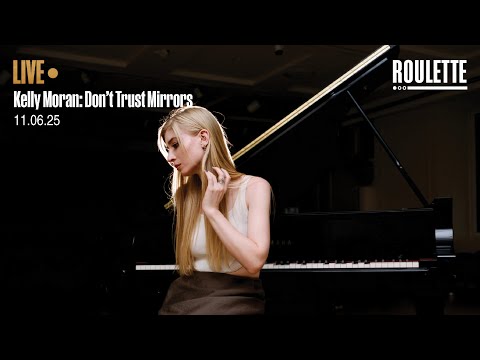 Kelly Moran: Don’t Trust Mirrors // Live at Roulette
