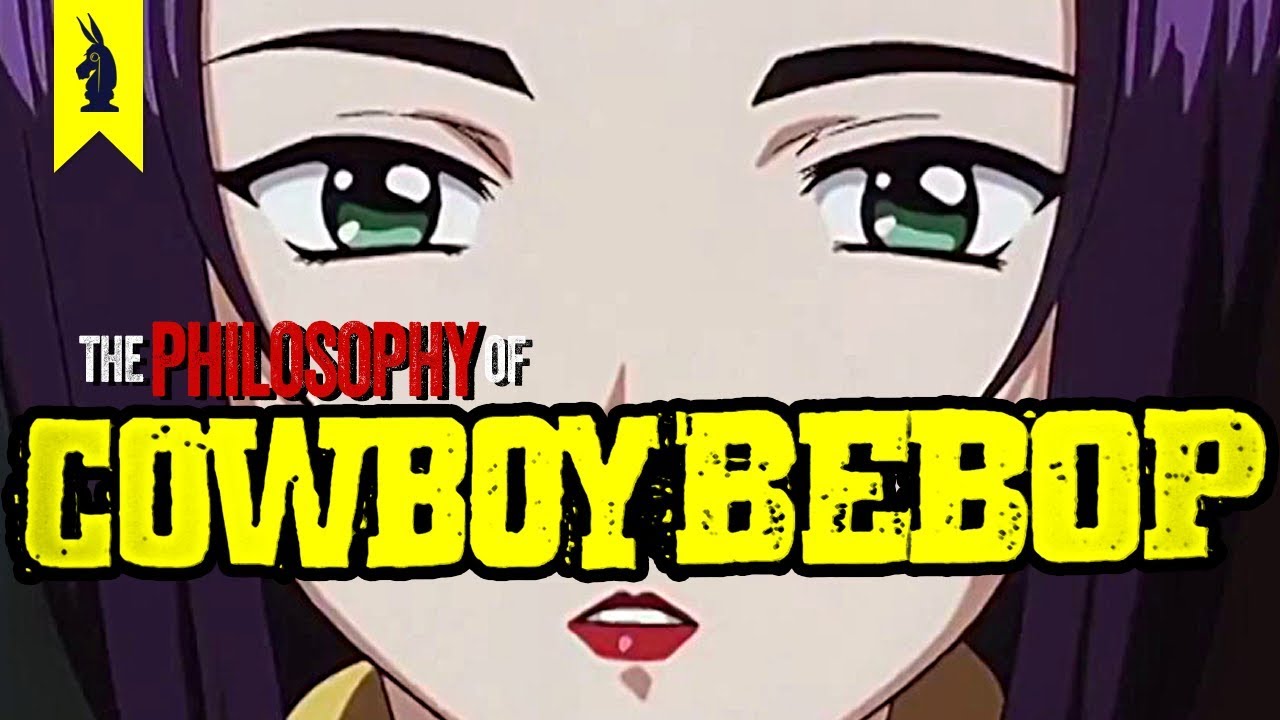 The Philosophy of Cowboy Bebop – Wisecrack Edition