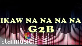 Download lagu Ikaw Na Na Na Na - G2B Boys 'Disco Version' (Lyrics) mp3